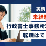 未経験OKの行政書士事務所求人で転職はできる？実情と注意点